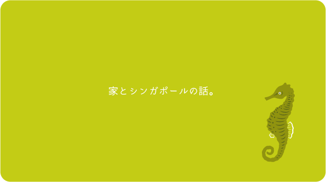 家とシンガポール。